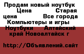 Продам новый ноутбук Acer › Цена ­ 7 000 › Старая цена ­ 11 000 - Все города Компьютеры и игры » Ноутбуки   . Алтайский край,Новоалтайск г.